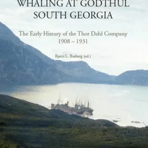 Whaling at Godthul South Georgia : the early history of the Thor Dahl company 1908-1931