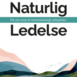 Naturlig ledelse - på vej mod et menneskeligt arbejdsliv