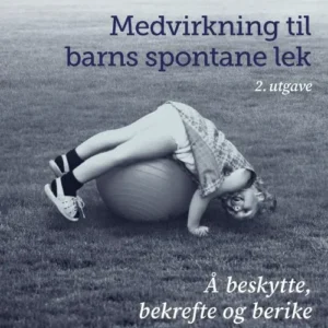 Medvirkning til barns spontane lek : å beskytte, bekrefte og berike