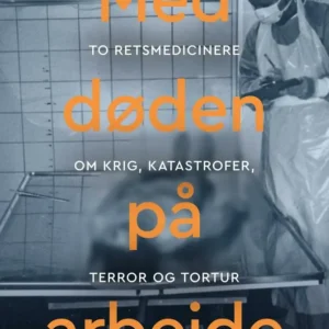Med døden på arbejde - Retsmedicin efter krig, katastrofer, terror og tortur