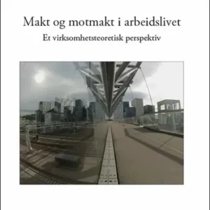 Makt og motmakt i arbeidslivet : et virksomhetsteoretisk perspektiv