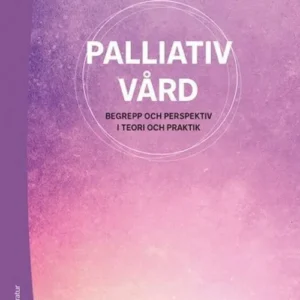 Palliativ vård : begrepp och perspektiv i teori och praktik