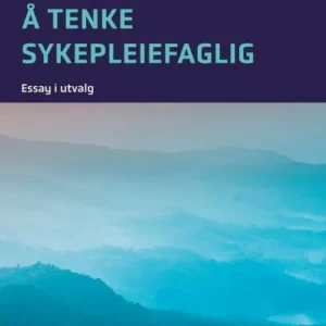 Å tenke sykepleiefaglig : essay i utvalg