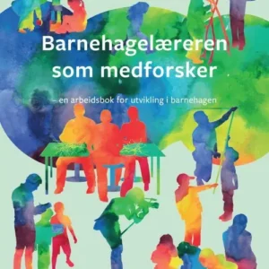 Barnehagelæreren som medforsker : en arbeidsbok for utvikling i barnehagen