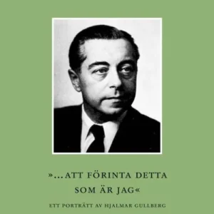 Â... att förinta detta som är jagÂ : ett portrÂ¨tt av Hjalmar Gullberg