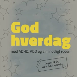 GOD HVERDAG - med ADHD, ADD og almindeligt roderi