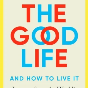 The Good Life: Lessons from the World's Longest Study on Happiness