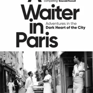 A Waiter in Paris: Adventures in the Dark Heart of the City