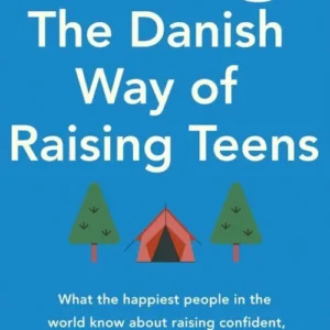 The Danish Way of Raising Teens: What the happiest people in the world know about raising confident, healthy teenagers