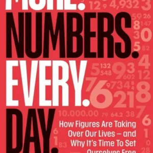 More Numbers Every Day: How Figures Are Taking Over Our Lives - And Why It's Time to Set Ourselves Free