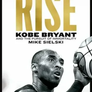 The Rise: Kobe Bryant and the Pursuit of Immortality