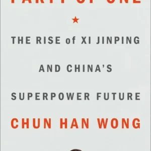 Party of One: The Rise of Xi Jinping and the Superpower Future of China