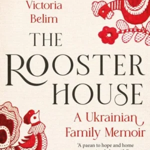 The Rooster House: A Ukrainian Family Memoir