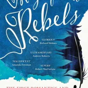 Magnificent Rebels: The First Romantics and the Invention of the Self