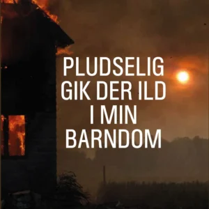 Pludselig gik der ild i min barndom