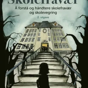 Skolefravær : å forstå og håndtere skolefravær og skolevegring