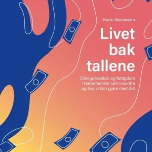 Livet bak tallene : dårlige levekår og fattigdom i barnefamilier sett innenfra og hva vi kan gjøre med det