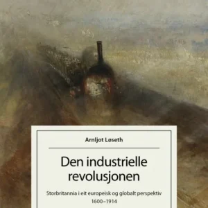 Den industrielle revolusjonen : Storbritannia i eit europeisk og globalt perspektiv 1600-1914
