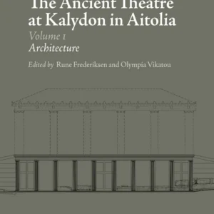 The Ancient Theatre at Kalydon in Aitolia vol. 1-2