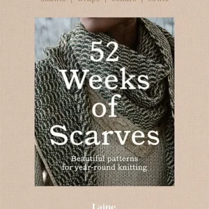 52 Weeks of Scarves: Beautiful Patterns for Year-round Knitting : Shawls. Wraps. Collars. Cowls.