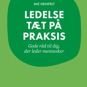 Ledelse tæt på praksis. Gode råd til dig, der leder mennesker