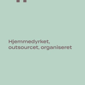 Hjemmedyrket, outsourcet, organiseret