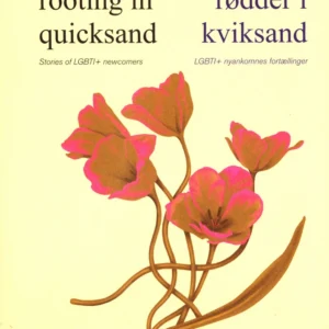 Like rooting in quicksand - Stories of LGBT+ newcomers. Som at slå rødder i kviksand - LGBT+nyankomnes fortællinger.