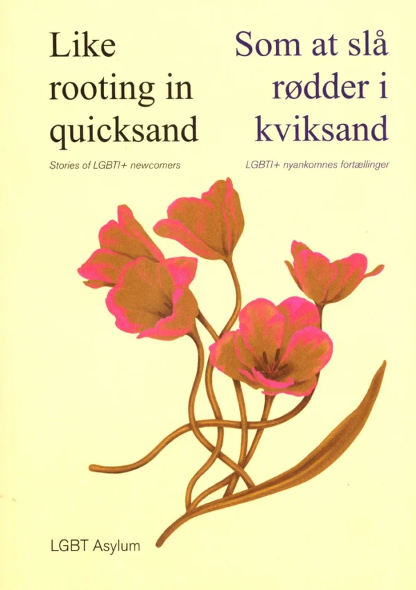 Like rooting in quicksand - Stories of LGBT+ newcomers. Som at slå rødder i kviksand - LGBT+nyankomnes fortællinger.