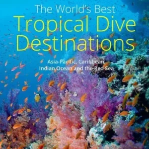World's Best Tropical Dive Destinations: Asia-Pacific, Caribbean, Indian Ocean and the Red Sea