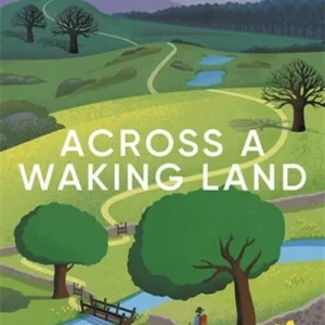 Across a Waking Land: A 1,000-Mile Walk Through a British Spring