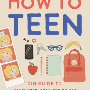 How to teen - din guide til venskaber, følelser og alt det, du ikke lærer i skolen