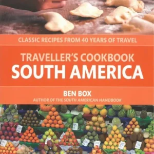 Traveller's Cookbook South America: Classic recipes from 40 years of travel