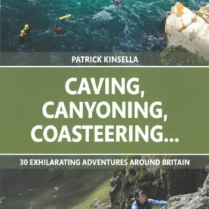 Caving, Canyoning, Coasteering..: 30 exhilarating adventures around Britain