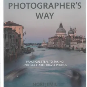Travel Photographer's Way, The: Practical steps to taking unforgettable travel photos