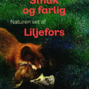 Smuk og farlig. Naturen set af Liljefors