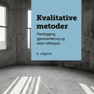 Kvalitative metoder : planlegging, gjennomføring og etisk refleksjon (2. utg.)