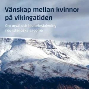 Vänskap mellan kvinnor på vikingatiden : om urval och historieskrivning i de isländska sagorna