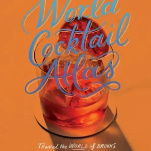 World Cocktail Atlas: Travel the World of Drinks Without Leaving Home