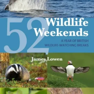 52 Wildlife Weekends: A Year of British Wildlife-Watching Breaks