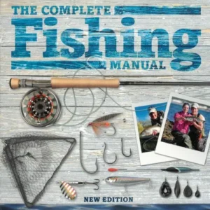 Complete Fishing Manual: Tackle, Baits & Lures, Species, Techniques, Where to Fish
