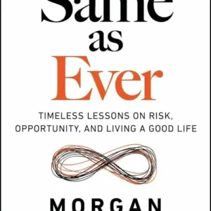 Same as Ever: Timeless Lessons on Risk, Opportunity and Living a Good Life