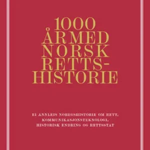 1000 år med norsk rettshistorie : ei annleis noregshistorie om rett, kommunikasjonsteknologi, historisk endring og retts