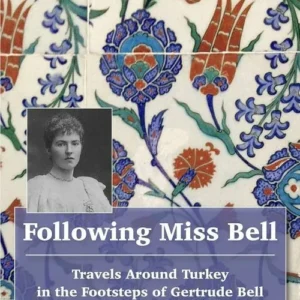 Following Miss Bell - Travels Around Turkey in the Footsteps of Gertrude Bell