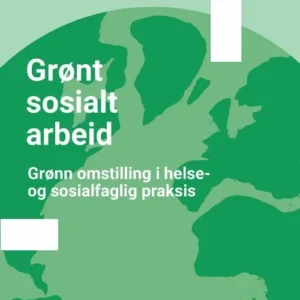 Grønt sosialt arbeid : grønn omstilling i helse- og sosialfaglig praksis