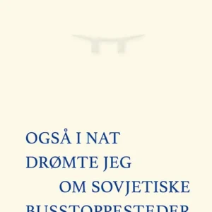 Også i nat drømte jeg om sovjetiske busstoppesteder