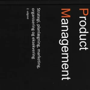 Product Management - Strategi, planlægning, markedsføring, organisering og eksekvering, 2. udgave