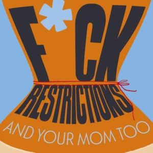 F*CK RESTRICTIONS  -  AND YOUR MOM TOO