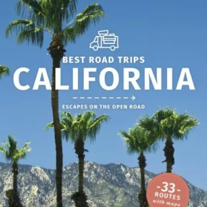 Best Road Trips California: Escapes on the Open Road: 33 Routes with Maps