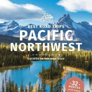 Best Road Trips Pacific Northwest: Escapes on the Open Road: 32 routes with maps