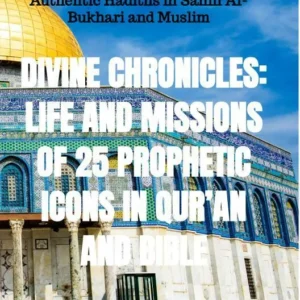 Divine Chronicles: Life and Missions of 25 Prophetic Icons in Qurâan and Bible